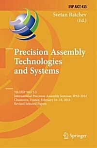 Precision Assembly Technologies and Systems: 7th Ifip Wg 5.5 International Precision Assembly Seminar, Ipas 2014, Chamonix, France, February 16-18, 20 (Paperback, Softcover Repri)