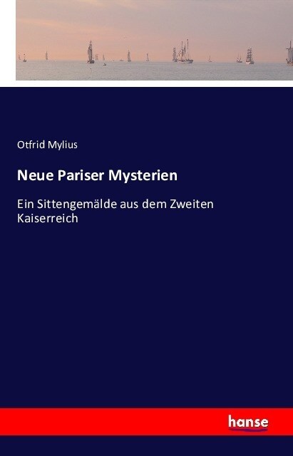 Neue Pariser Mysterien: Ein Sittengem?de aus dem Zweiten Kaiserreich (Paperback)