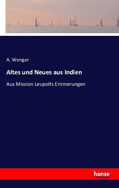 Altes und Neues aus Indien: Aus Mission Leupolts Erinnerungen (Paperback)