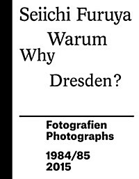 Seiichi Furuya: Why Dresden? Photographs 1984/85 and 2015 (Paperback)