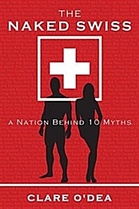 The Naked Swiss: A Nation Behind 10 Myths (Paperback)