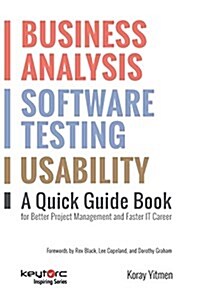 Business Analysis, Software Testing, Usability: A Quick Guide Book for Better Project Management and Faster It Career (Paperback)
