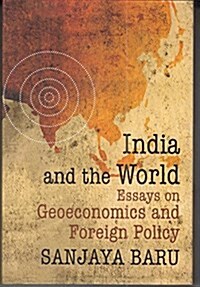 India and the World: Essays on Geo-Economics and Foreign Policy (Hardcover)