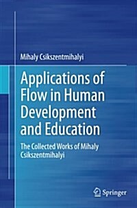 Applications of Flow in Human Development and Education: The Collected Works of Mihaly Csikszentmihalyi (Paperback, Softcover Repri)