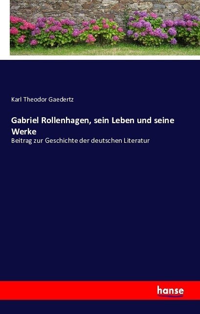 Gabriel Rollenhagen, sein Leben und seine Werke: Beitrag zur Geschichte der deutschen Literatur (Paperback)
