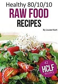 Healthy 80/10/10 Raw Vegan Recipes (Hardcover)