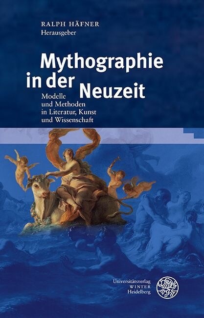 Mythographie in Der Neuzeit: Modelle Und Methoden in Literatur, Kunst Und Wissenschaft (Hardcover)