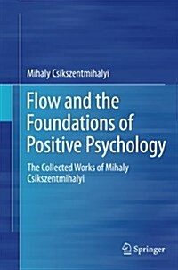Flow and the Foundations of Positive Psychology: The Collected Works of Mihaly Csikszentmihalyi (Paperback, Softcover Repri)