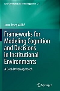 Frameworks for Modeling Cognition and Decisions in Institutional Environments: A Data-Driven Approach (Paperback, Softcover Repri)