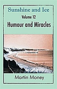 Sunshine and Ice Volume 12 : Humour and Miracles (Paperback)