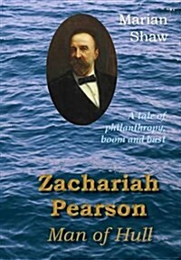 Zachariah Pearson: Man of Hull : A Tale of Philanthropy, Boom and Bust (Paperback)