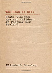The Road to Hell: State Violence Against Children in Postwar New Zealand (Paperback)
