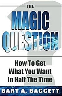 The Magic Question: How to Get What You Want in Half the Time (Paperback)