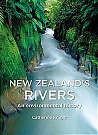 New Zealands Rivers: An Environmental History (Paperback)