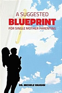 A Suggested Blueprint for Single Mother Parenting (Paperback)