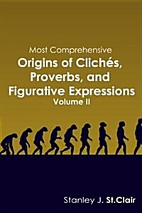 Most Comprehensive Origins of Cliches, Proverbs and Figurative Expressions: Volume II (Paperback)