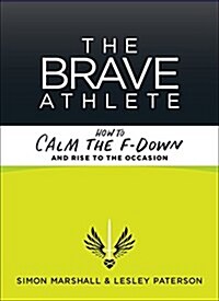 The Brave Athlete: Calm the F*ck Down and Rise to the Occasion (Paperback)