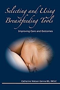 Selecting and Using Breastfeeding Tools: Improving Care and Outcomes (Paperback)