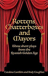 Rottens, Chatterboxes & Mayors: Three Short Plays from the Spanish Golden Age (Paperback)