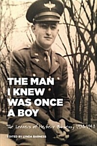 The Man I Knew Was Once a Boy: The Letters of Herbert Barness, 1938 - 1948 (Paperback)