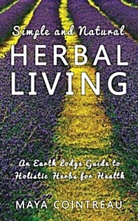 Simple and Natural Herbal Living - An Earth Lodge Guide to Holistic Herbs for Health (Paperback)