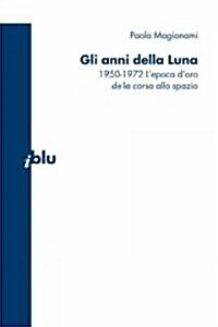 Gli Anni Della Luna: 1950-1972: LEpoca DOro Della Corsa Allo Spazio (Paperback)