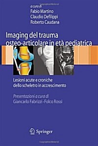 Imaging del Trauma Osteo-Articolare in Et?Pediatrica: Lesioni Acute E Croniche Dello Scheletro in Accrescimento (Hardcover, 2009)