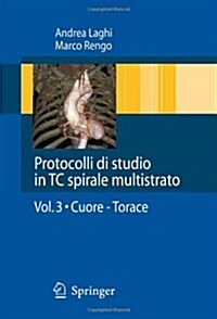 Protocolli Di Studio in Tc Spirale Multistrato: Volume 3: Cuore - Torace (Spiral, 2009)