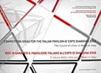 Competition Ideas for the Italian Pavilion at Expo Shanghai 2010: The Future of Cities Is Made in Italy (Paperback)