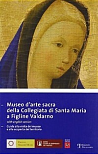 Museo DArte Sacra Della Collegiata Di Santa Maria A Figline Valdarno: Guida Alla Visita del Museo E Alla Scoperta del Territorio (Paperback)