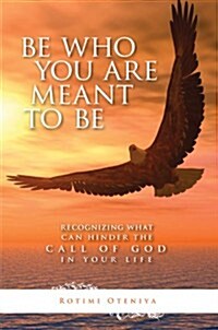 Be Who You Are Mean to Be: Recognizing What Can Hinder the Call of God in Your Life (Paperback)