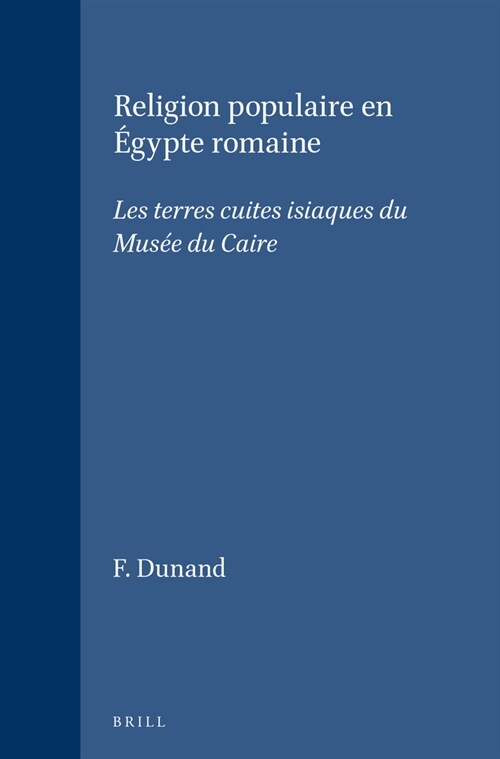 Religion Populaire En Egypte Romaine: Les Terres Cuites Isiaques Du Musee Du Caire (Hardcover)