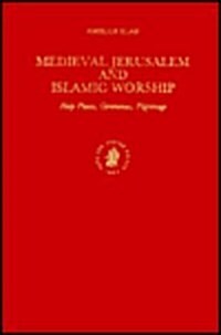 Medieval Jerusalem and Islamic Worship: Holy Places, Ceremonies, Pilgrimage (Hardcover)