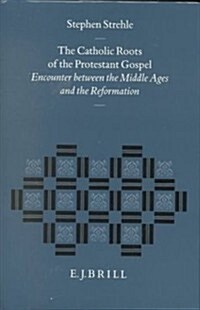 The Catholic Roots of the Protestant Gospel: Encounter Between the Middle Ages and the Reformation (Hardcover)