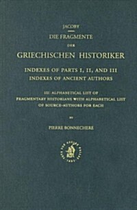 Index to Fragmente Der Griechischen Historiker, III: Alphabetical List of Fragmentary Historians with Alphabetical List of Source-Authors for Each (Hardcover)