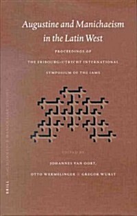 Augustine and Manichaeism in the Latin West: Proceedings of the Fribourg-Utrecht Symposium of the International Symposium Association of Manichaean St (Hardcover)