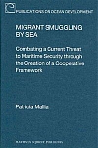 Migrant Smuggling by Sea: Combating a Current Threat to Maritime Security Through the Creation of a Cooperative Framework (Hardcover)