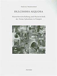 Dulcissima Aequora: Wasserbewirtschaftung Und Hydrotechnik Der Terme Suburbane in Pompeii (Paperback)