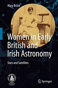 Women in Early British and Irish Astronomy: Stars and Satellites (Hardcover, 2009)