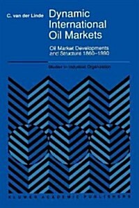 Dynamic International Oil Markets: Oil Market Developments and Structure 1860-1990 (Paperback)