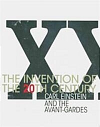 The Invention of the 20th Century: Carl Einstein and the Avant-Gardes (Paperback)