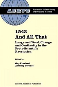 1543 and All That: Image and Word, Change and Continuity in the Proto-Scientific Revolution (Paperback, 2000)