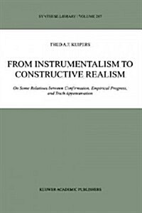 From Instrumentalism to Constructive Realism: On Some Relations Between Confirmation, Empirical Progress, and Truth Approximation (Paperback, Softcover Repri)