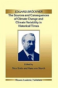 Eduard Br?kner - The Sources and Consequences of Climate Change and Climate Variability in Historical Times (Paperback)