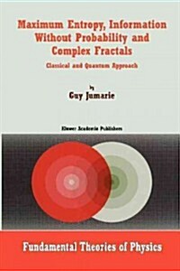 Maximum Entropy, Information Without Probability and Complex Fractals: Classical and Quantum Approach (Paperback, Softcover Repri)