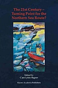 The 21st Century -- Turning Point for the Northern Sea Route?: Proceedings of the Northern Sea Route User Conference, Oslo, 18-20 November 1999 (Paperback)