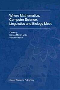 Where Mathematics, Computer Science, Linguistics and Biology Meet: Essays in Honour of Gheorghe Păun (Paperback)