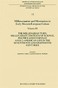 Millenarianism and Messianism in Early Modern European Culture: Volume III: The Millenarian Turn: Millenarian Contexts of Science, Politics and Everyd (Paperback, Softcover Repri)