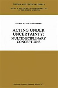 Acting Under Uncertainty: Multidisciplinary Conceptions (Paperback)