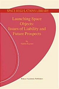 Launching Space Objects: Issues of Liability and Future Prospects (Paperback, Softcover Repri)